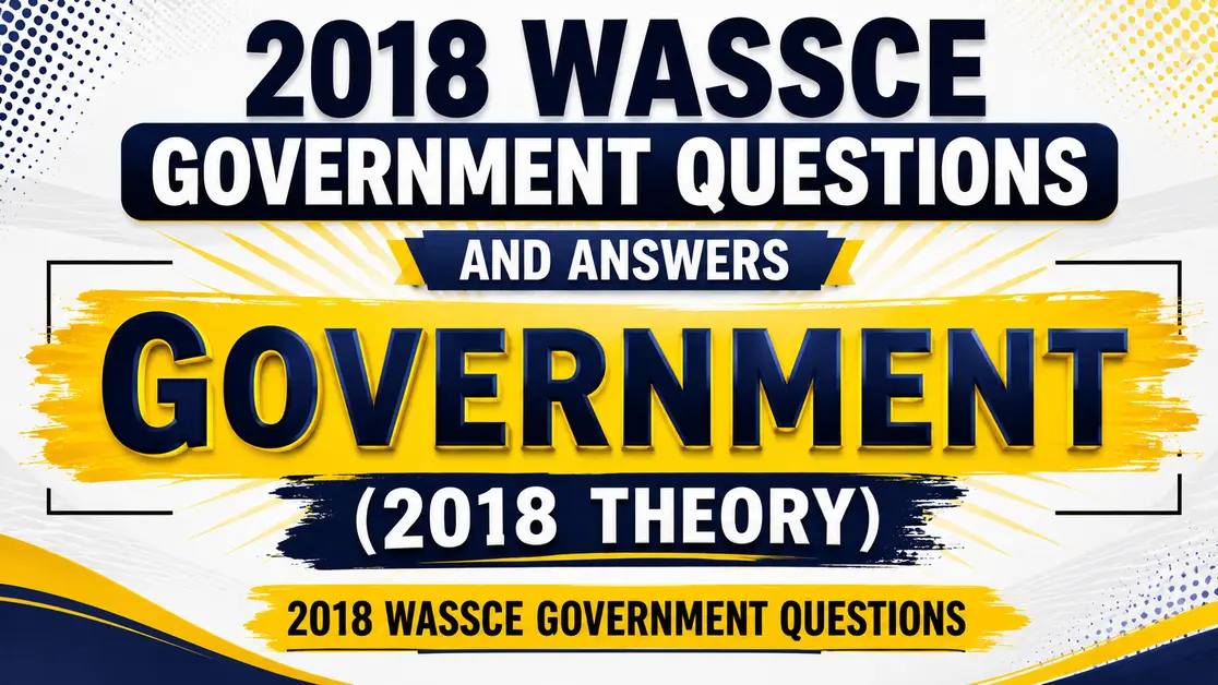 2018 Wassce Government Questions: Must-Know Answer Guide